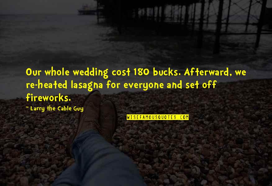 Pasaulis Be Moniu Quotes By Larry The Cable Guy: Our whole wedding cost 180 bucks. Afterward, we Pasaulis Be Moniu Quotes By Larry The Cable Guy: Our whole wedding cost 180 bucks. Afterward, we