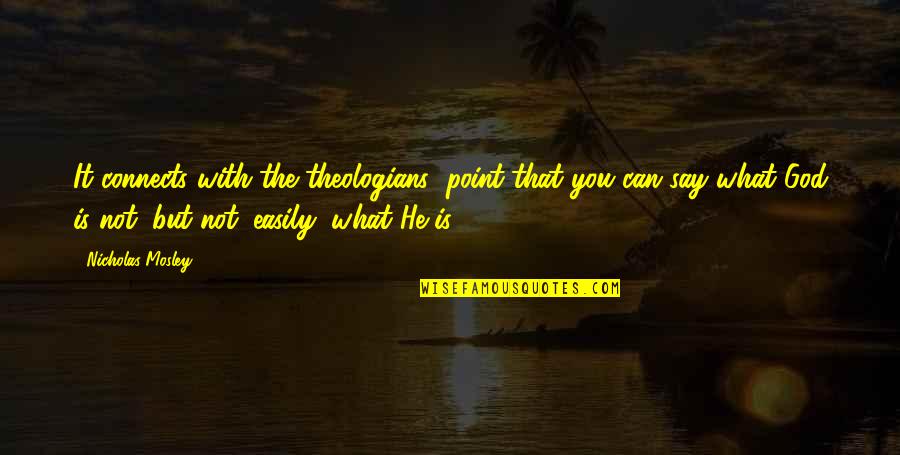 Pasaulis Be Moniu Quotes By Nicholas Mosley: It connects with the theologians' point that you Pasaulis Be Moniu Quotes By Nicholas Mosley: It connects with the theologians' point that you