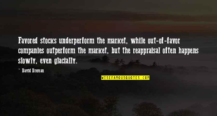 Pasaulis Be Zmoniu Quotes By David Dreman: Favored stocks underperform the market, while out-of-favor companies