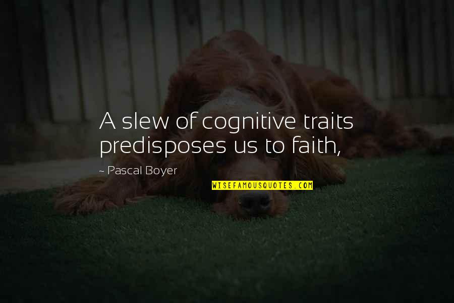 Pascal Boyer Quotes By Pascal Boyer: A slew of cognitive traits predisposes us to
