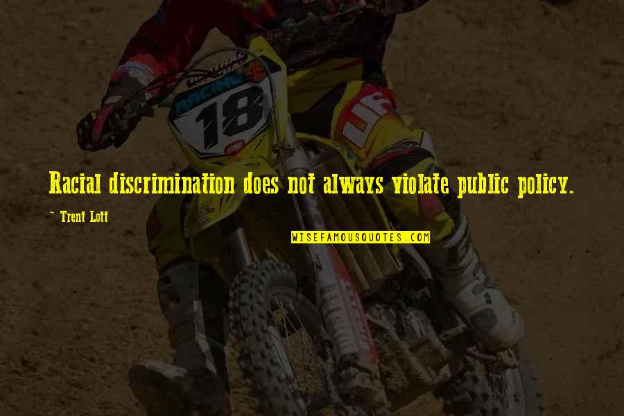 Pascal Bruckner Love Quotes By Trent Lott: Racial discrimination does not always violate public policy. Pascal Bruckner Love Quotes By Trent Lott: Racial discrimination does not always violate public policy.
