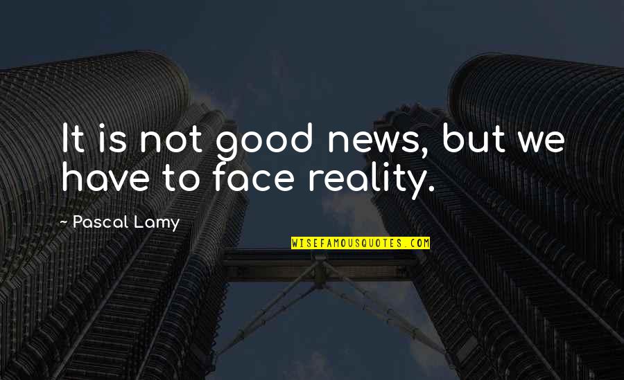 Pascal Lamy Quotes By Pascal Lamy: It is not good news, but we have