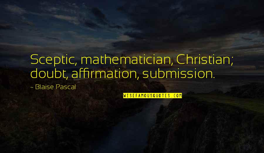 Pascal Mathematician Quotes By Blaise Pascal: Sceptic, mathematician, Christian; doubt, affirmation, submission.