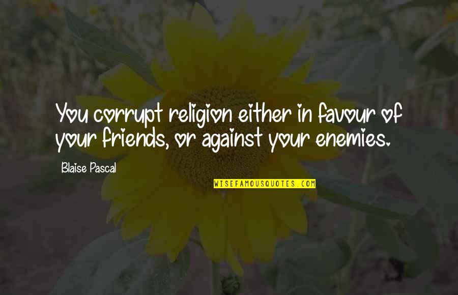 Pascal Religion Quotes By Blaise Pascal: You corrupt religion either in favour of your