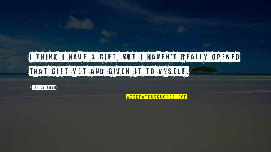Pascal To Torr Quotes By Billy Boyd: I think I have a gift, but I Pascal To Torr Quotes By Billy Boyd: I think I have a gift, but I