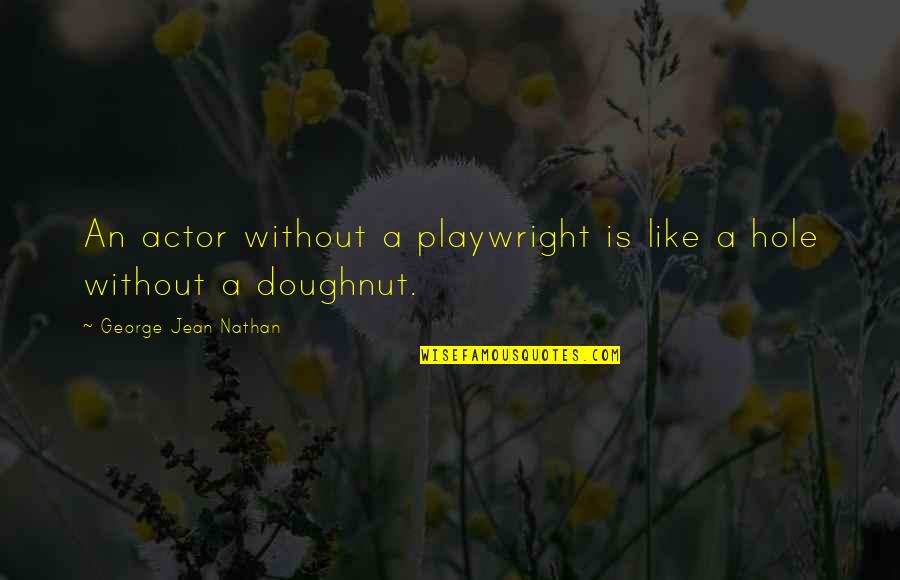 Pascalle Banaszek Quotes By George Jean Nathan: An actor without a playwright is like a Pascalle Banaszek Quotes By George Jean Nathan: An actor without a playwright is like a