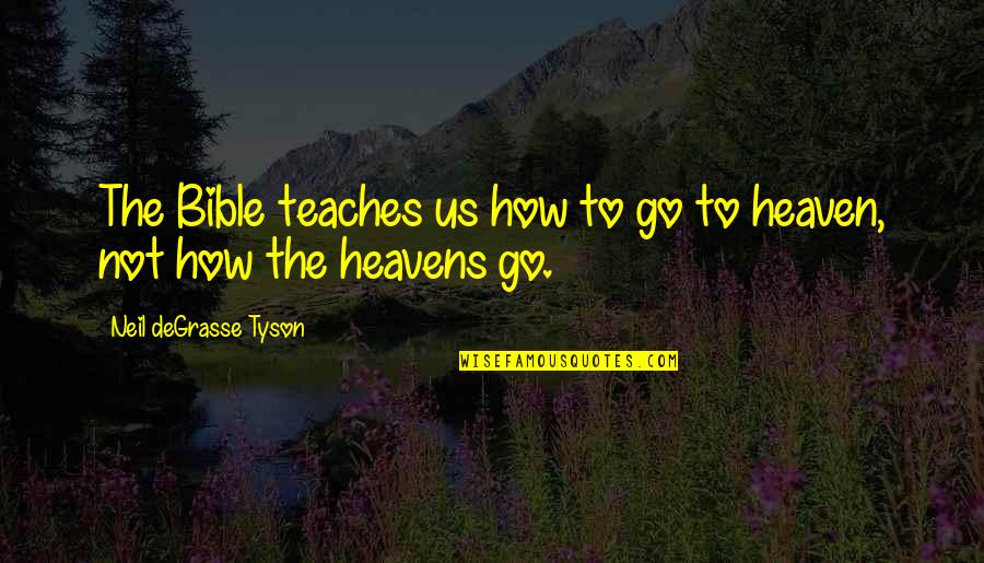 Pascalle Banaszek Quotes By Neil DeGrasse Tyson: The Bible teaches us how to go to Pascalle Banaszek Quotes By Neil DeGrasse Tyson: The Bible teaches us how to go to