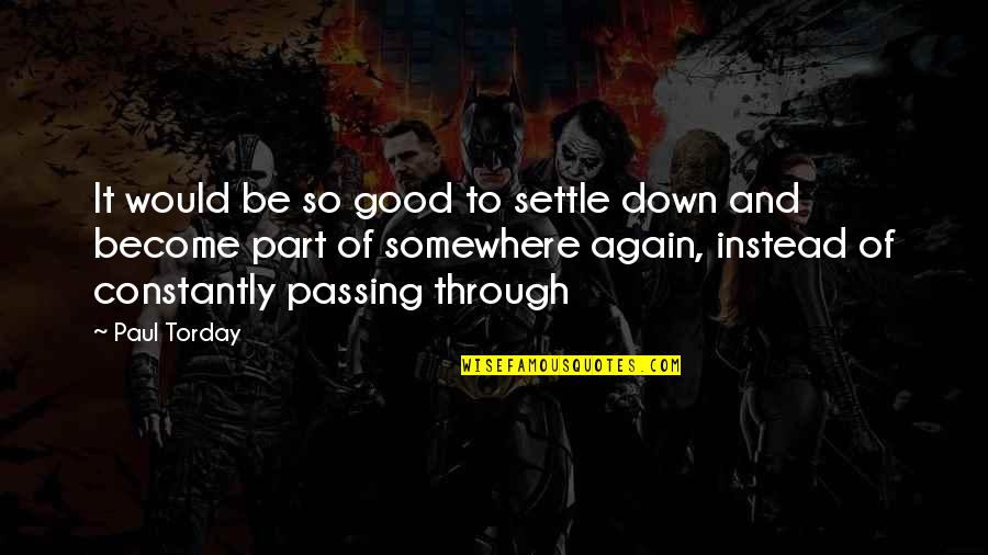 Pascalle Banaszek Quotes By Paul Torday: It would be so good to settle down Pascalle Banaszek Quotes By Paul Torday: It would be so good to settle down
