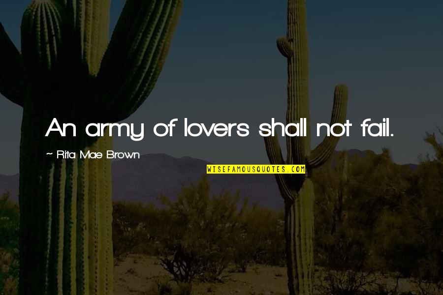 Pascalle Banaszek Quotes By Rita Mae Brown: An army of lovers shall not fail. Pascalle Banaszek Quotes By Rita Mae Brown: An army of lovers shall not fail.