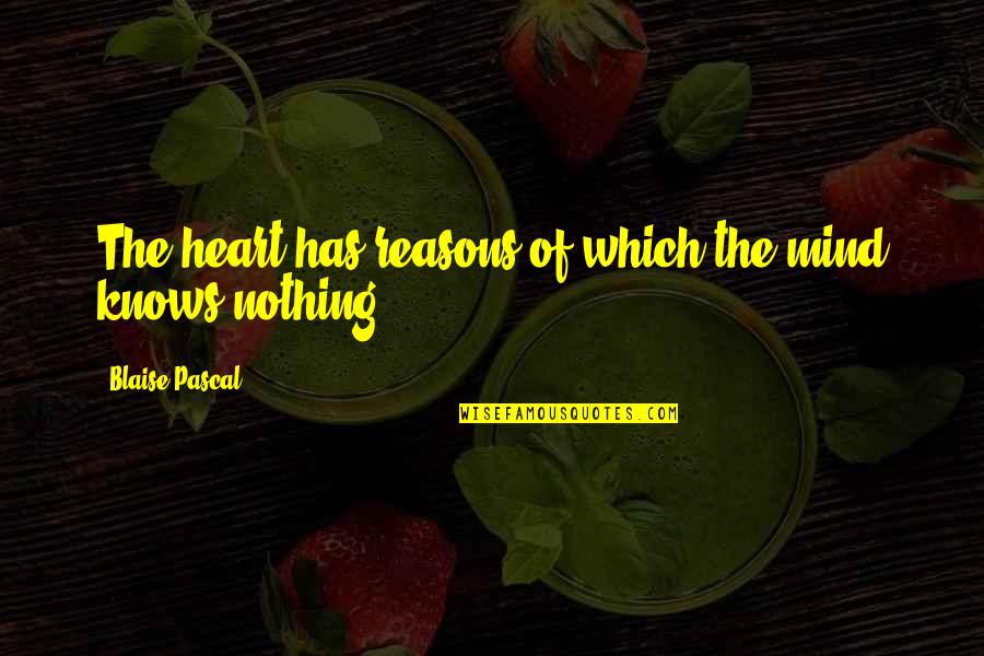 Pascal's Quotes By Blaise Pascal: The heart has reasons of which the mind