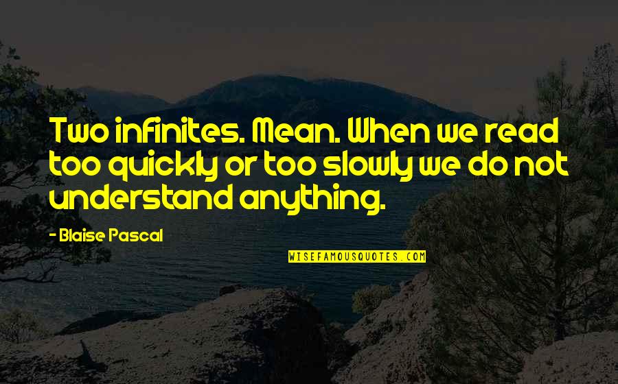 Pascal's Quotes By Blaise Pascal: Two infinites. Mean. When we read too quickly