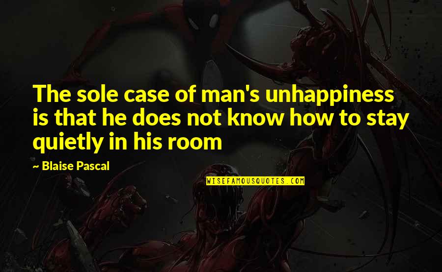 Pascal's Quotes By Blaise Pascal: The sole case of man's unhappiness is that