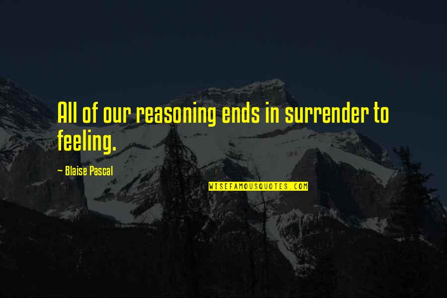 Pascal's Quotes By Blaise Pascal: All of our reasoning ends in surrender to