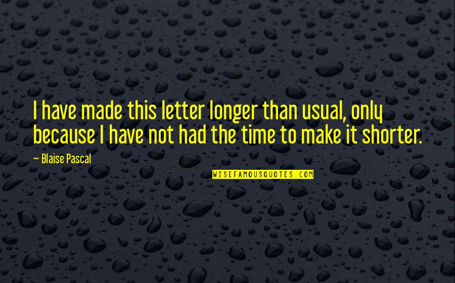 Pascal's Quotes By Blaise Pascal: I have made this letter longer than usual,