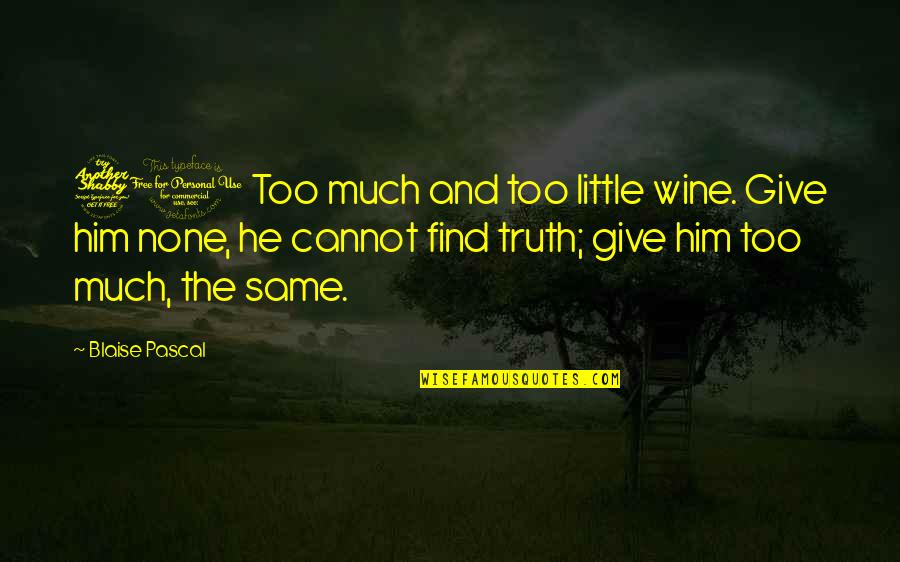 Pascal's Quotes By Blaise Pascal: 71 Too much and too little wine. Give