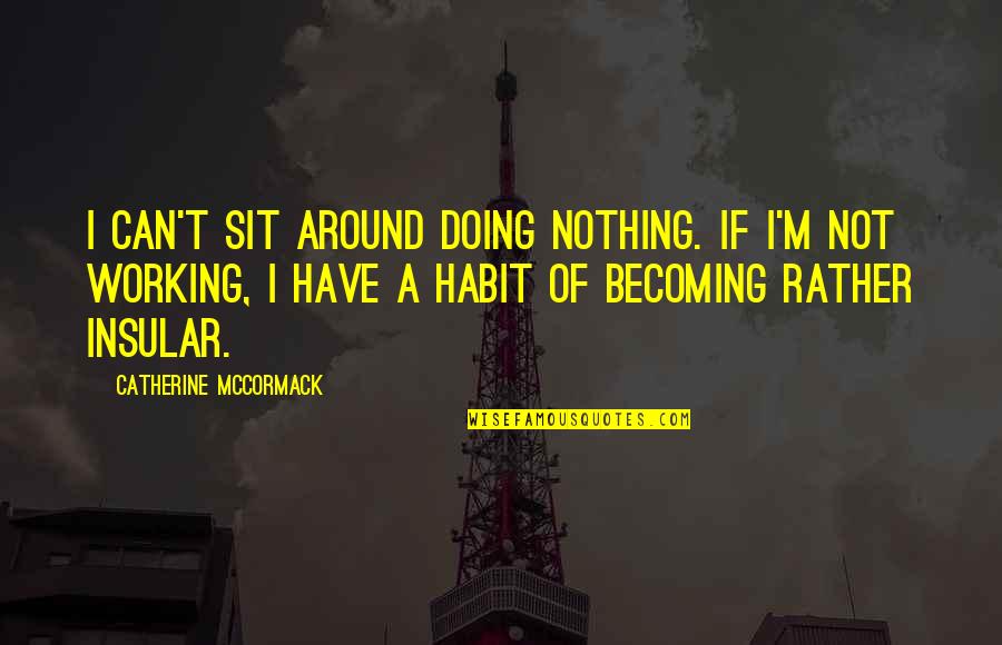 Pascarelli Enterprises Quotes By Catherine McCormack: I can't sit around doing nothing. If I'm Pascarelli Enterprises Quotes By Catherine McCormack: I can't sit around doing nothing. If I'm