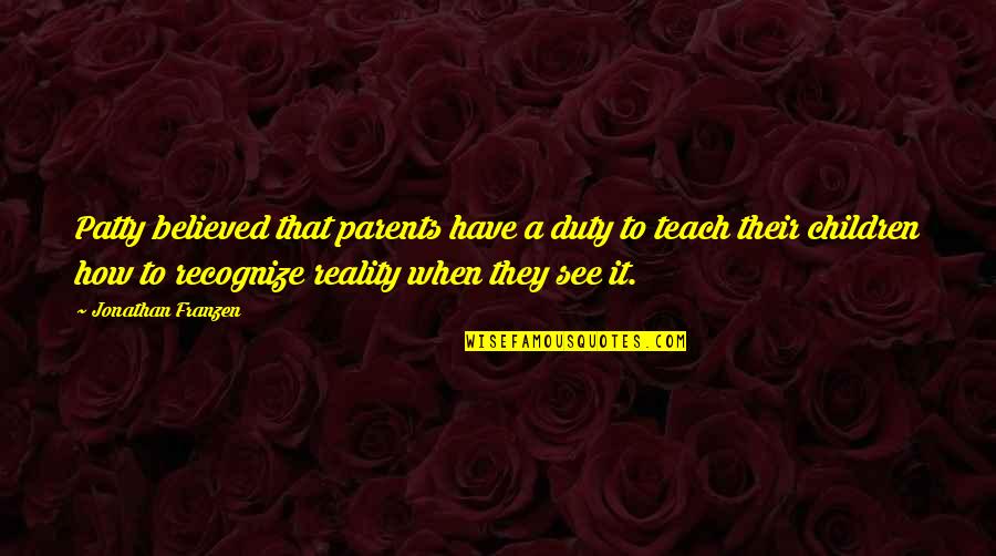 Paschalis Dougalis Quotes By Jonathan Franzen: Patty believed that parents have a duty to Paschalis Dougalis Quotes By Jonathan Franzen: Patty believed that parents have a duty to