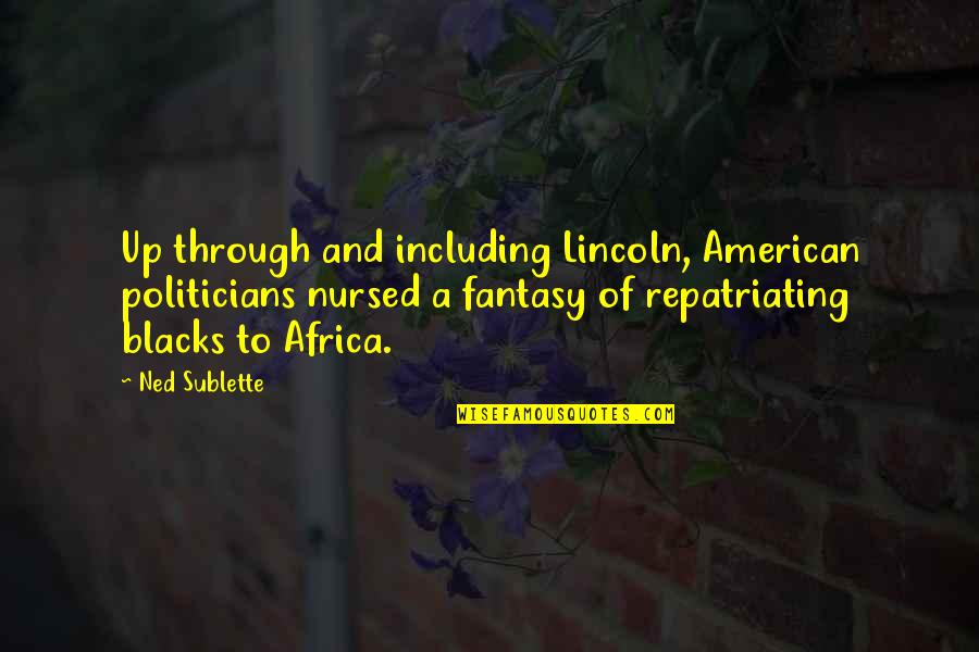 Paschey Quotes By Ned Sublette: Up through and including Lincoln, American politicians nursed