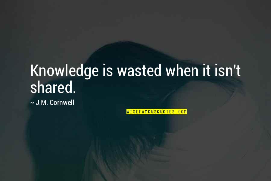 Paschos Emmanuel Quotes By J.M. Cornwell: Knowledge is wasted when it isn't shared.