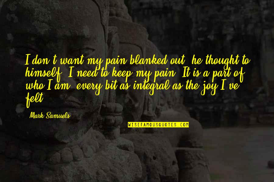 Paschyn Parma Quotes By Mark Samuels: I don't want my pain blanked out, he Paschyn Parma Quotes By Mark Samuels: I don't want my pain blanked out, he