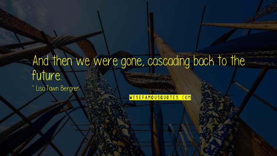 Pascifism Quotes By Lisa Tawn Bergren: And then we were gone, cascading back to