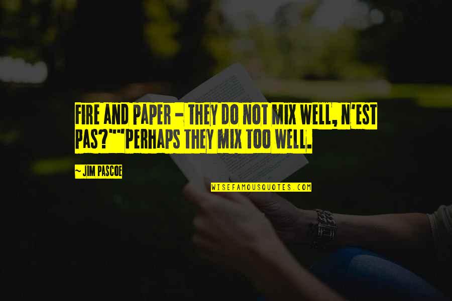 Pascoe Quotes By Jim Pascoe: Fire and paper - they do not mix