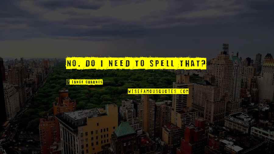 Pascoe Quotes By Lance Charnes: No. Do I need to spell that? Pascoe Quotes By Lance Charnes: No. Do I need to spell that?