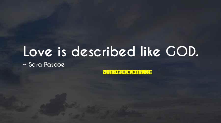 Pascoe Quotes By Sara Pascoe: Love is described like GOD. Pascoe Quotes By Sara Pascoe: Love is described like GOD.