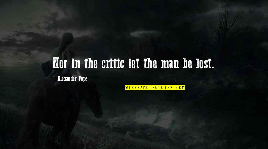 Pascoli Giovanni Quotes By Alexander Pope: Nor in the critic let the man be Pascoli Giovanni Quotes By Alexander Pope: Nor in the critic let the man be