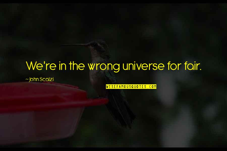 Pascoli Lultimo Quotes By John Scalzi: We're in the wrong universe for fair. Pascoli Lultimo Quotes By John Scalzi: We're in the wrong universe for fair.