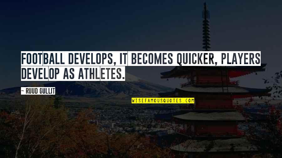 Pascoli Lultimo Quotes By Ruud Gullit: Football develops, it becomes quicker, players develop as