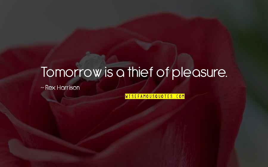 Pascolini Mary Quotes By Rex Harrison: Tomorrow is a thief of pleasure. Pascolini Mary Quotes By Rex Harrison: Tomorrow is a thief of pleasure.