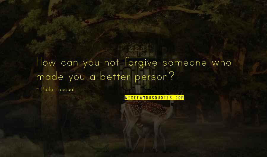 Pascual Quotes By Piolo Pascual: How can you not forgive someone who made Pascual Quotes By Piolo Pascual: How can you not forgive someone who made
