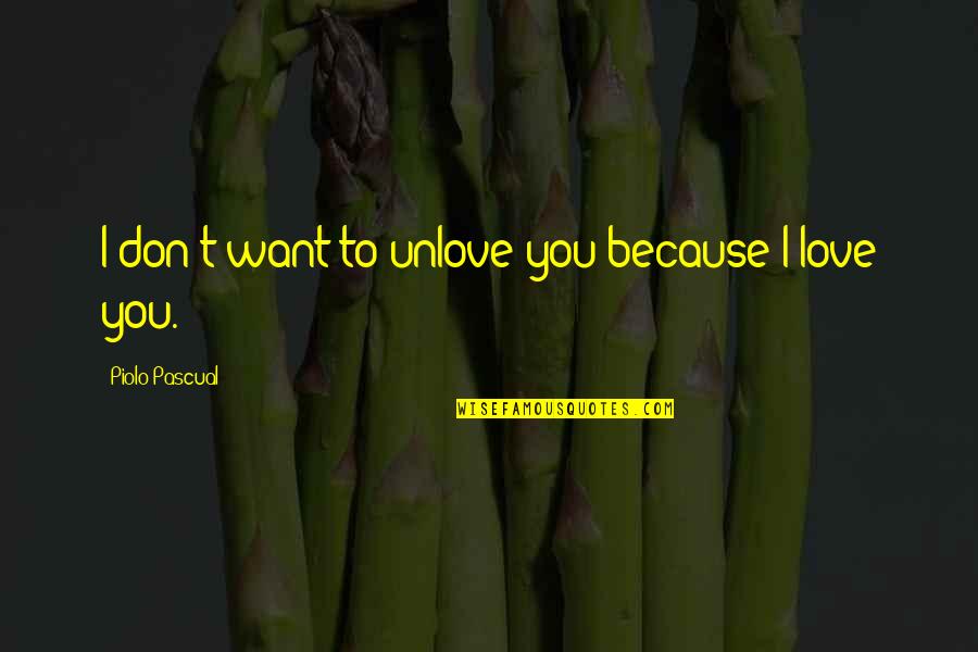 Pascual Quotes By Piolo Pascual: I don't want to unlove you because I Pascual Quotes By Piolo Pascual: I don't want to unlove you because I