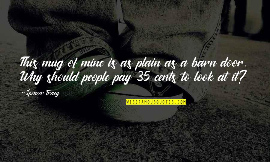 Pascual Quotes By Spencer Tracy: This mug of mine is as plain as Pascual Quotes By Spencer Tracy: This mug of mine is as plain as