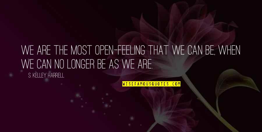 Pascuala From Buena Quotes By S. Kelley Harrell: We are the most open-feeling that we can Pascuala From Buena Quotes By S. Kelley Harrell: We are the most open-feeling that we can