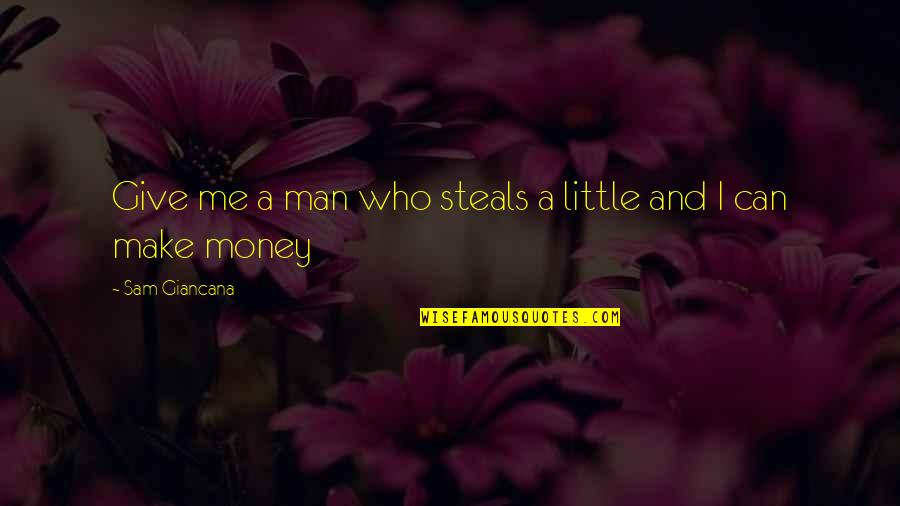 Pascuala Puente Quotes By Sam Giancana: Give me a man who steals a little Pascuala Puente Quotes By Sam Giancana: Give me a man who steals a little