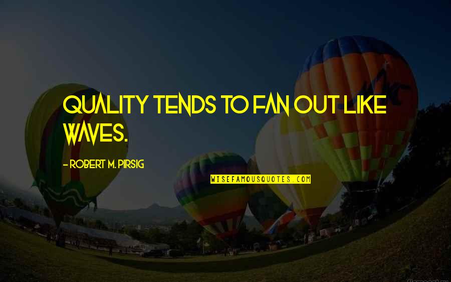 Pascualita Chihuahua Quotes By Robert M. Pirsig: Quality tends to fan out like waves.