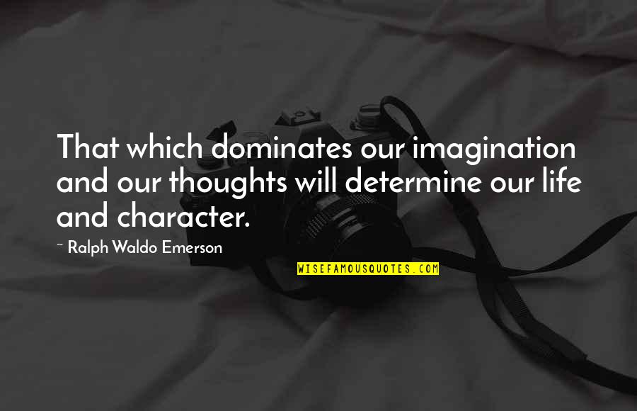 Pascucci Shoes Quotes By Ralph Waldo Emerson: That which dominates our imagination and our thoughts