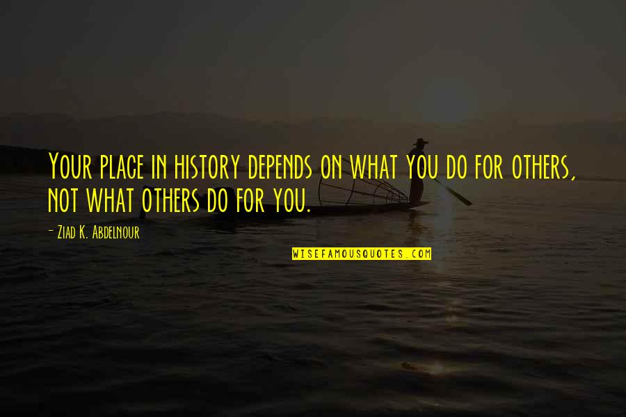 Pascucci Shoes Quotes By Ziad K. Abdelnour: Your place in history depends on what you