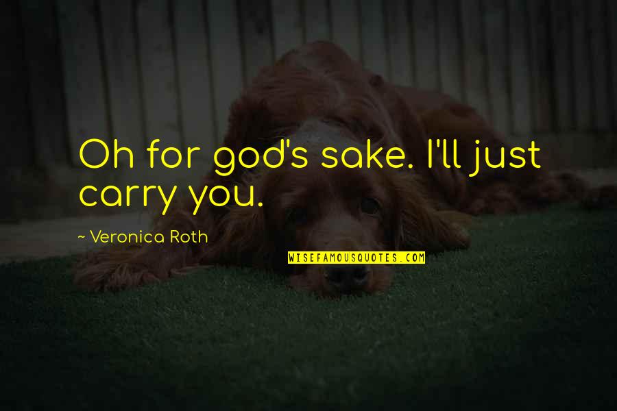 Pascutti Cafe Quotes By Veronica Roth: Oh for god's sake. I'll just carry you. Pascutti Cafe Quotes By Veronica Roth: Oh for god's sake. I'll just carry you.