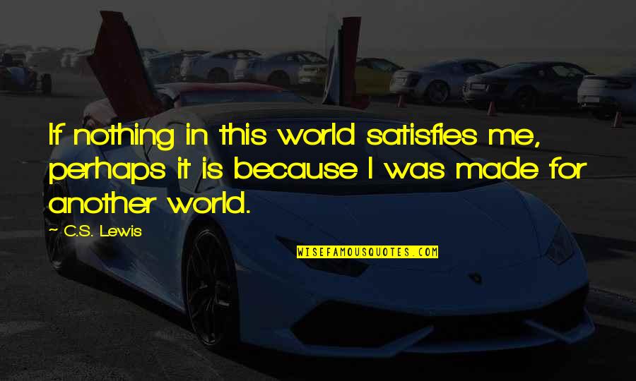 Pasdarm Quotes By C.S. Lewis: If nothing in this world satisfies me, perhaps Pasdarm Quotes By C.S. Lewis: If nothing in this world satisfies me, perhaps