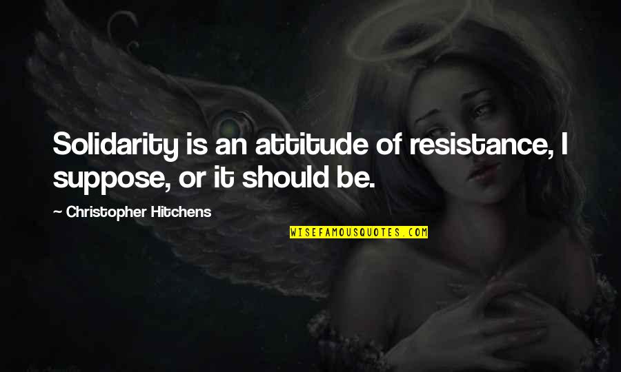 Pasean Quotes By Christopher Hitchens: Solidarity is an attitude of resistance, I suppose,