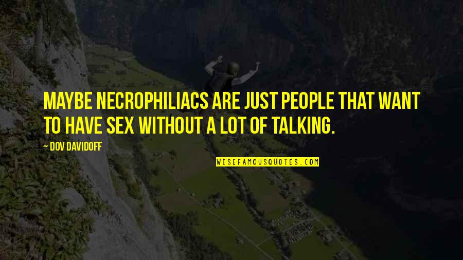 Pasear In Spanish Quotes By Dov Davidoff: Maybe necrophiliacs are just people that want to