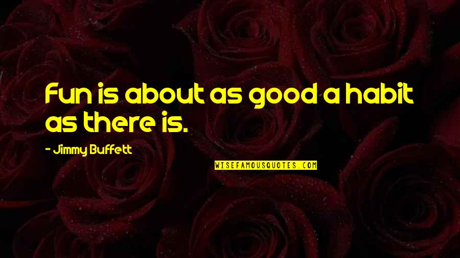 Pasear Perros Quotes By Jimmy Buffett: Fun is about as good a habit as Pasear Perros Quotes By Jimmy Buffett: Fun is about as good a habit as