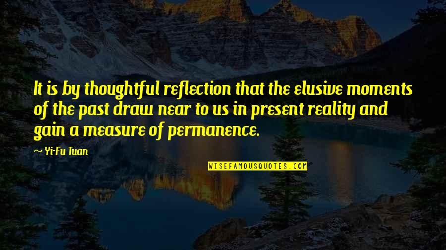 Pasemann Elementary Quotes By Yi-Fu Tuan: It is by thoughtful reflection that the elusive Pasemann Elementary Quotes By Yi-Fu Tuan: It is by thoughtful reflection that the elusive