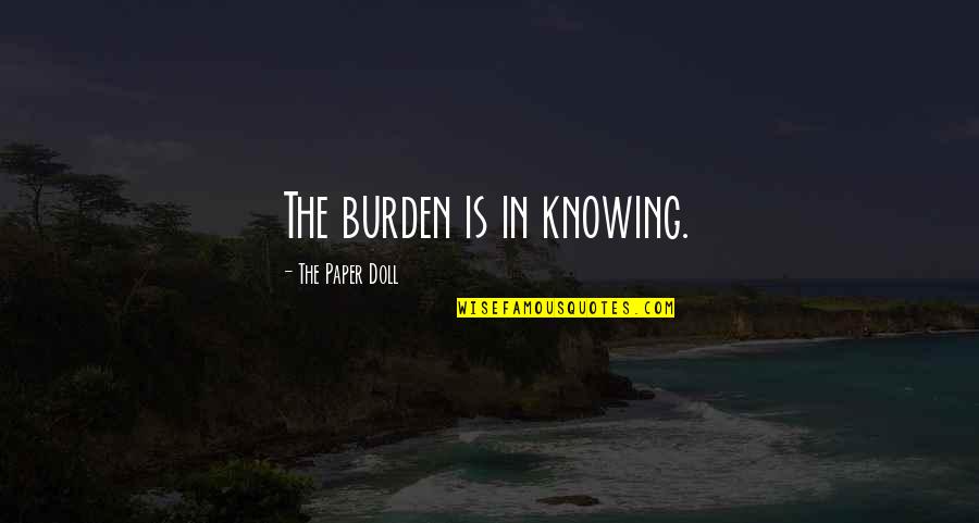 Pasen Grappige Quotes By The Paper Doll: The burden is in knowing.