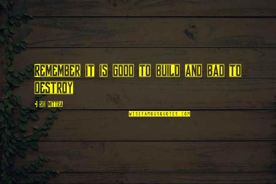 Pasensya Ka Na Quotes By Sid Mittra: Remember it is good to build and bad