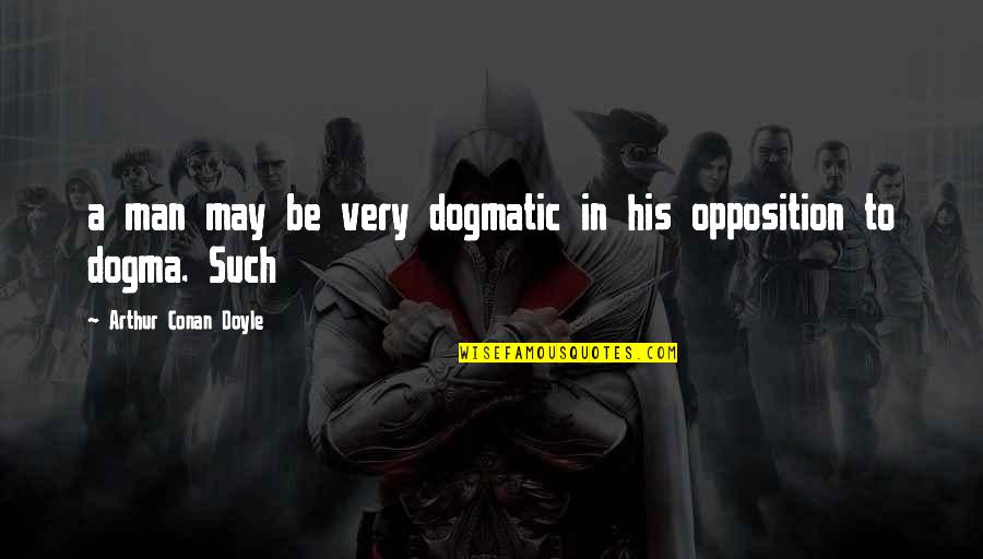 Pasensya Quotes By Arthur Conan Doyle: a man may be very dogmatic in his