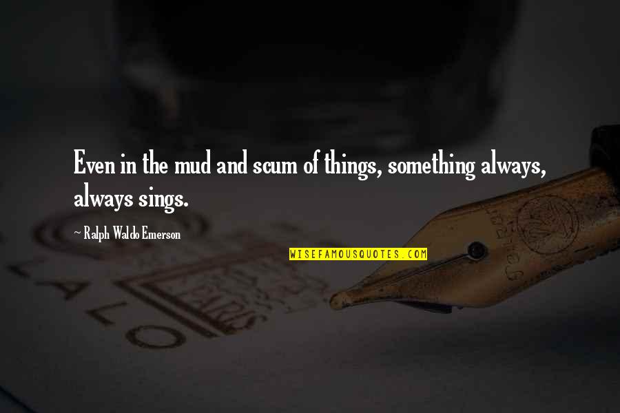 Pasensya Quotes By Ralph Waldo Emerson: Even in the mud and scum of things,